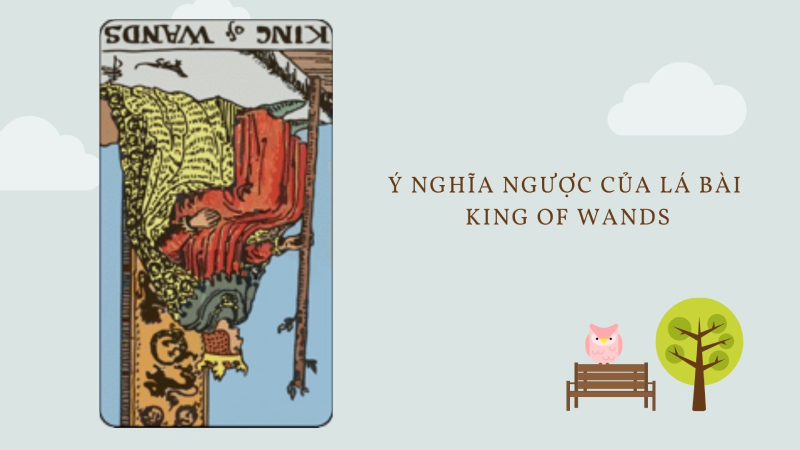 King of Wands ngược đại diện cho cảm xúc mãnh liệt của con người